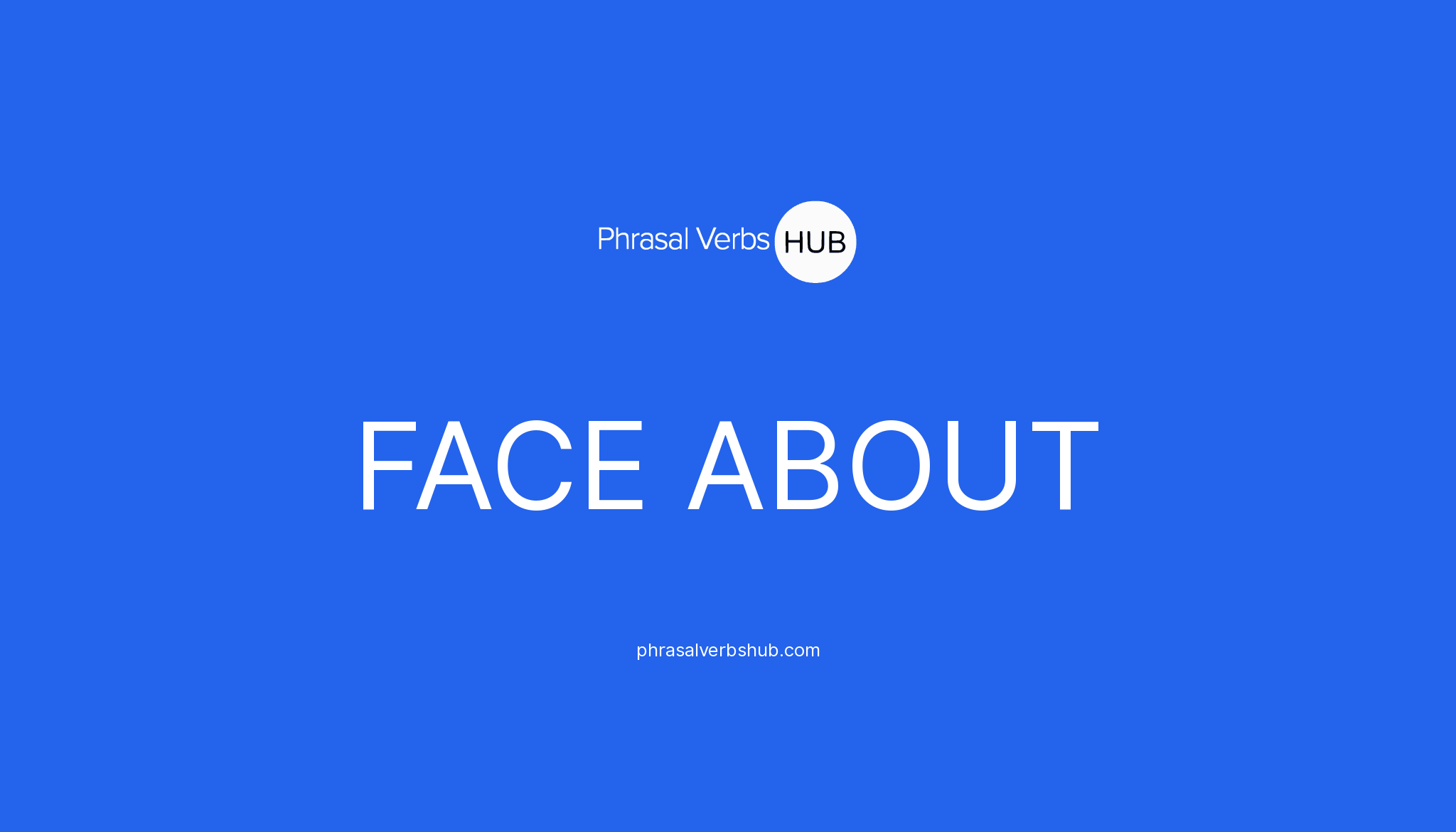 FACE ABOUT Phrasal Verb Meaning & Examples